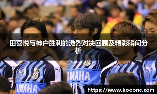 必一田喜悦与神户胜利的激烈对决回顾及精彩瞬间分析